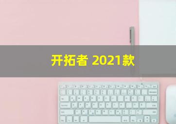 开拓者 2021款